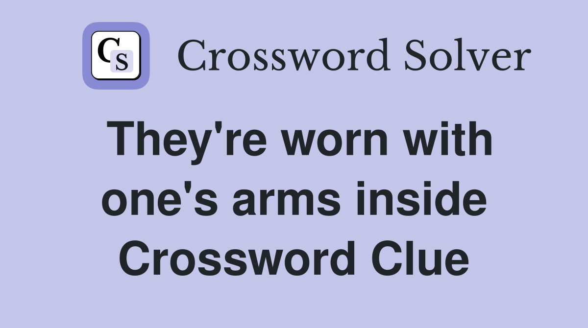 They're worn with one's arms inside Crossword Clue Answers